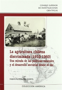 Books Frontpage La agricultura chilena discriminada (1910-1960): una mirada de las políticas estatales y el desarrollo sectorial desde el sur