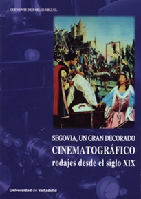 Books Frontpage Segovia, Un Gran Decorado Cinematográfico. Rodajes Desde El Siglo XIX