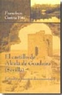 Books Frontpage El castillo de Alcalá de Guadaira (Sevilla): estudio y fuentes documentales