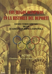Books Frontpage Los juegos olímpicos en la historia del deporte: XXXIX Curso Oficial de la Academia Olímpica Española, celebrado en Córdoba del 5 al 10 de marzo de 2007