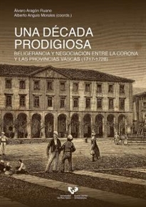 Books Frontpage Una década prodigiosa. Beligerancia y negociación entre la Corona y las provincias vascas (1717-1728)