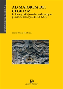 Books Frontpage Ad maiorem Dei gloriam. La iconografía jesuítica en la antigua provincia de Loyola (1551-1767)