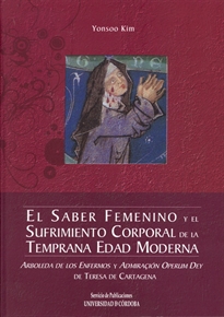 Books Frontpage El saber femenino y el sufrimiento corporal de la temprana Edad Moderna: Arboleda de los enfermos y Admiración operum dey de Teresa de Cartagena