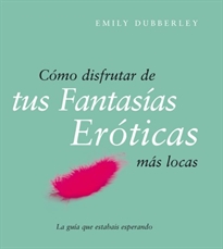 Books Frontpage Cómo disfrutar de tus fantasías eróticas más locas