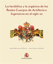 Books Frontpage La heráldica y la orgánica de los Reales Cuerpos de Artillería e Ingenieros en el siglo XX
