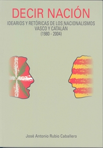 Books Frontpage Decir nación: Idearios y retóricas de los nacionalismos vasco y catalán (1980-2004)