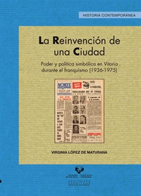 Books Frontpage La reinvención de una ciudad. Poder y política simbólica en Vitoria durante el franquismo (1936-1975)