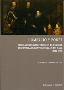 Books Frontpage Comercio Y Poder. Mercaderes Genoveses En El Sureste De Castilla Durante Los Siglos XVI Y XVII (1550-1700)