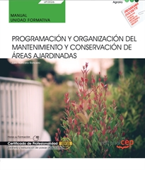 Books Frontpage Manual. Programación y organización del mantenimiento y conservación de áreas ajardinadas (UF0026). Certificados de porfesionalidad. Jardinería y restauración del paisaje (AGAO0308)